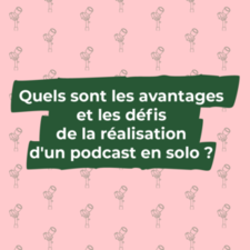 Les avantages et défis de la réalisation d’un podcast en solo