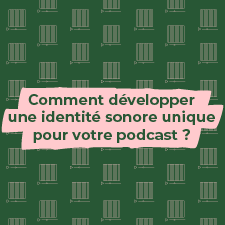 Comment développer une identité sonore unique pour votre podcast ?
