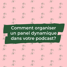 Comment organiser un panel dynamique dans votre podcast ?